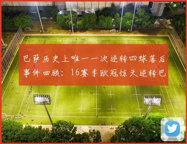 巴萨历史上唯一一次逆转四球落后事件回顾:16赛季欧冠惊天逆转巴黎