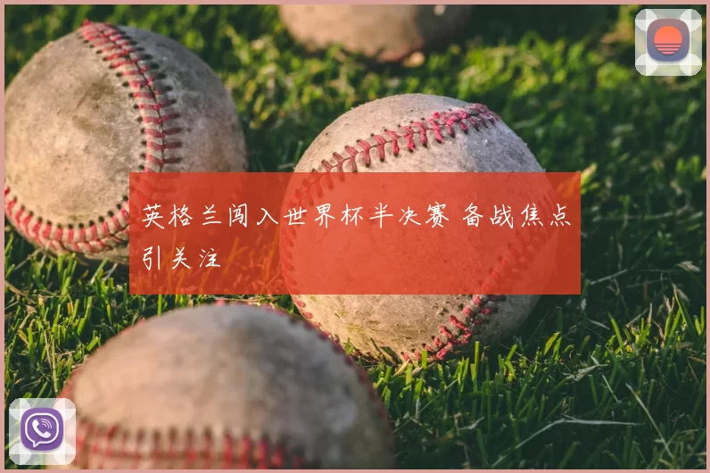 英格兰闯入世界杯半决赛 备战焦点引关注