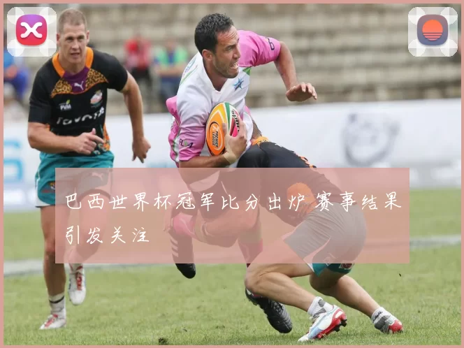 巴西世界杯冠军比分出炉 赛事结果引发关注