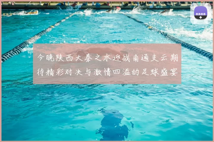 今晚陕西大秦之水迎战南通支云期待精彩对决与激情四溢的足球盛宴