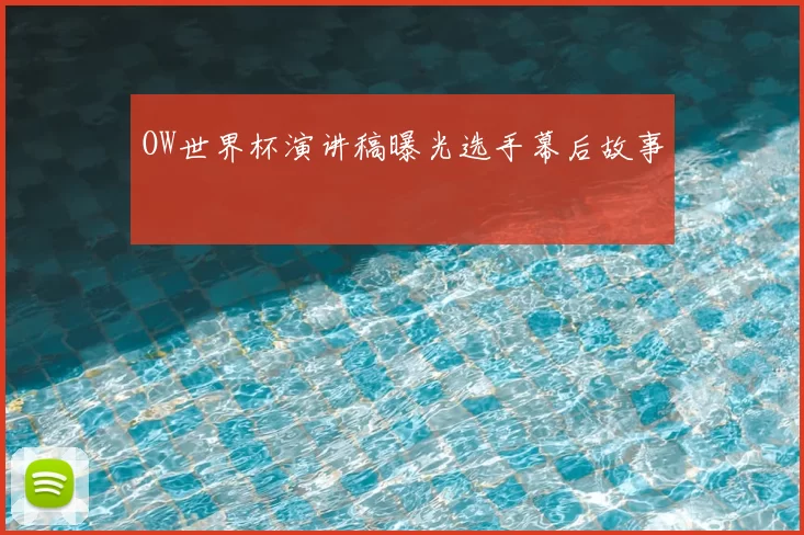 OW世界杯演讲稿曝光选手幕后故事