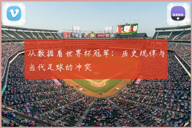 从数据看世界杯冠军：历史规律与当代足球的冲突