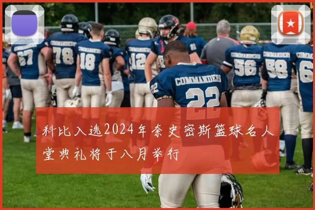 科比入选2024年奈史密斯篮球名人堂典礼将于八月举行