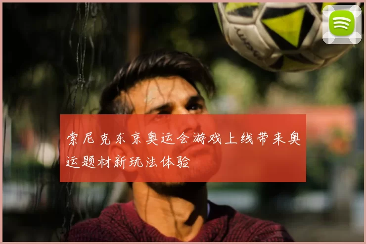 索尼克东京奥运会游戏上线带来奥运题材新玩法体验