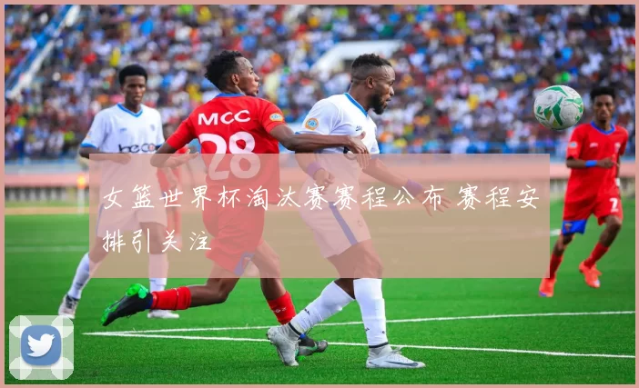 女篮世界杯淘汰赛赛程公布 赛程安排引关注