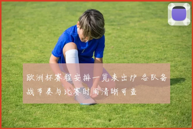 欧洲杯赛程安排一览表出炉 各队备战节奏与比赛时间清晰可查