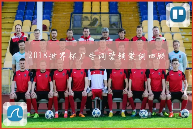 2018世界杯广告词营销案例回顾