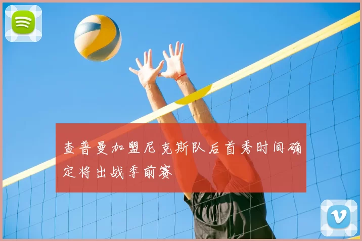 查普曼加盟尼克斯队后首秀时间确定将出战季前赛