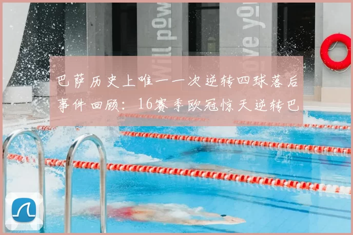 巴萨历史上唯一一次逆转四球落后事件回顾：16赛季欧冠惊天逆转巴黎